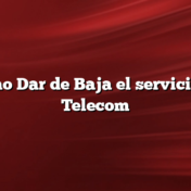 Cómo Dar de Baja el servicio de Telecom